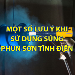 Một số lưu ý khi sử dụng súng phun sơn tĩnh điện cầm tay